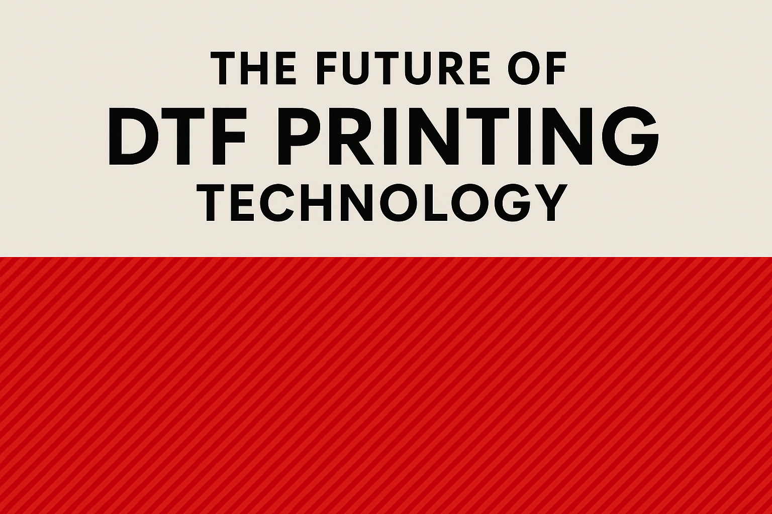 The Future of DTF Printing Technology
