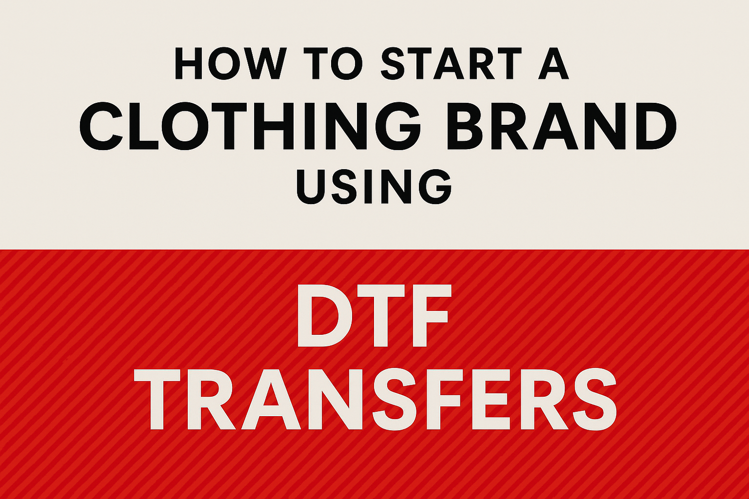 How to Start a Clothing Brand Using DTF Transfers