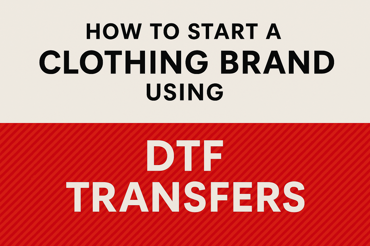 How to Start a Clothing Brand Using DTF Transfers