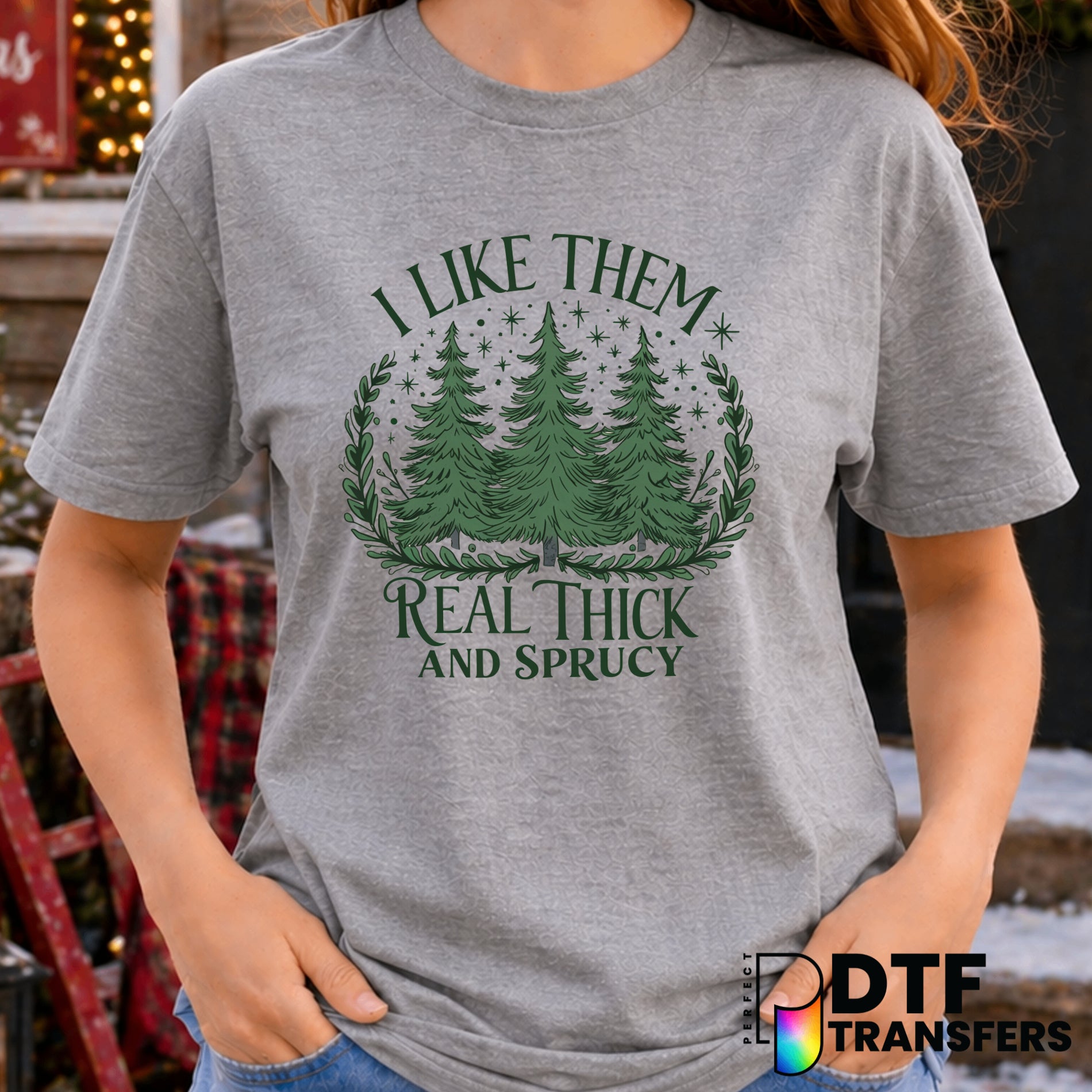 I Like Them Real Thick and Sprucey – Christmas DTF Transfer