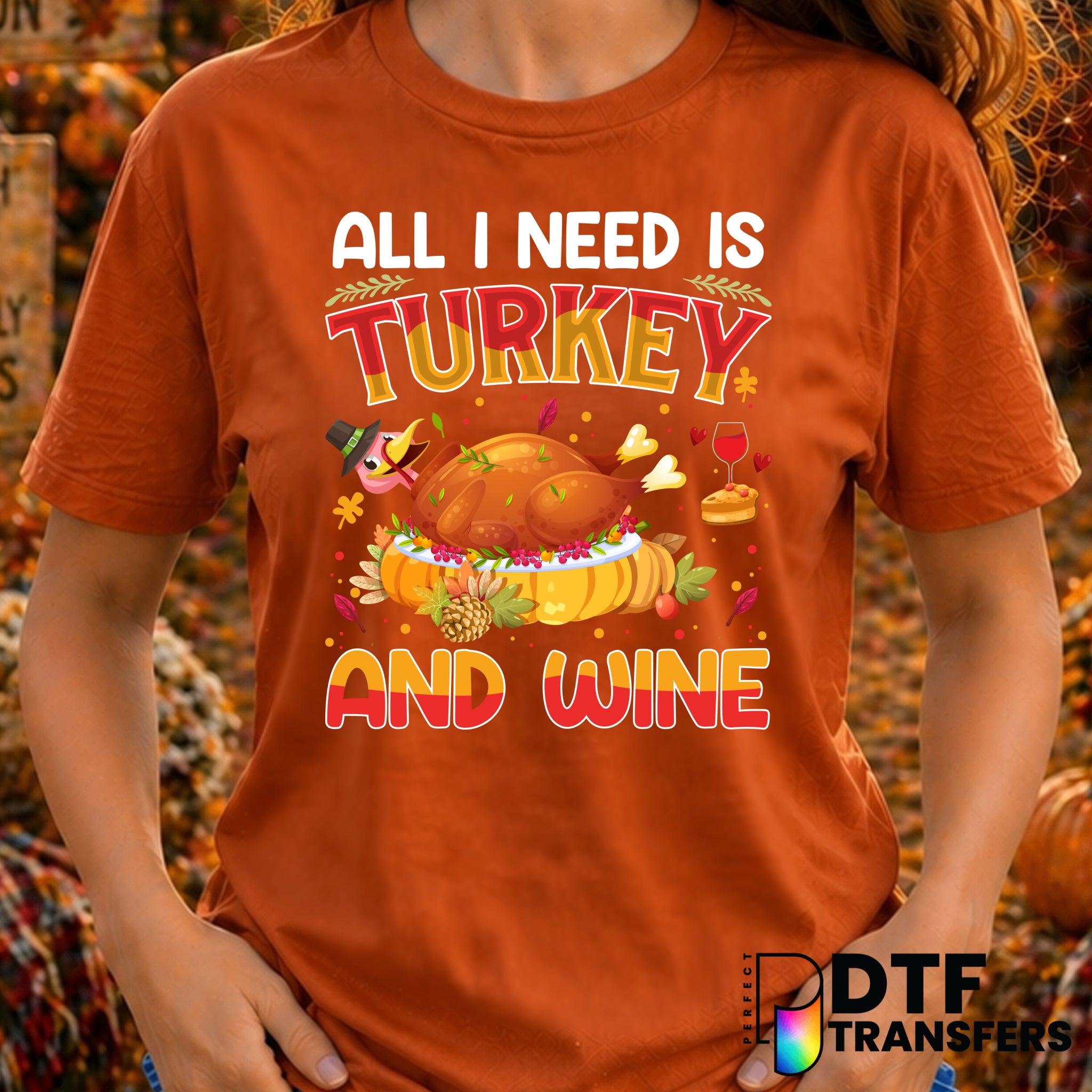 All I Need Is Turkey and Wine – Thanksgiving DTF Transfer