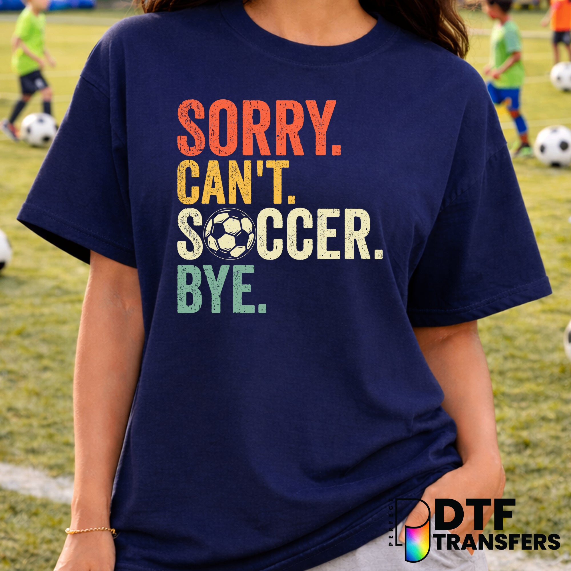 Sorry Can't Soccer Bye – Soccer DTF Transfer