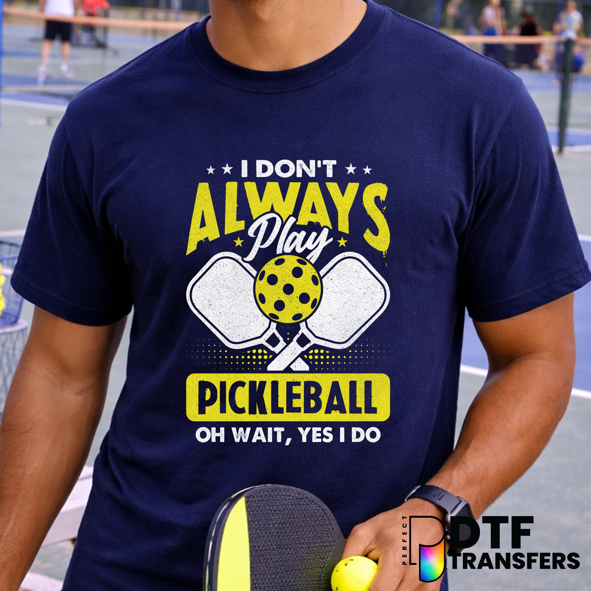 I Don't Always Play Pickleball Oh Wait Yes I Do – Pickleball DTF Transfer
