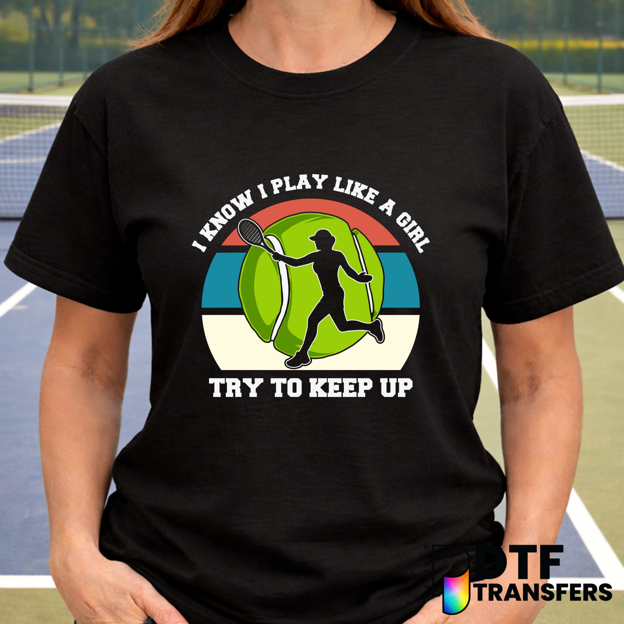 I Know I Play Like A Girl Try To Keep Up – Tennis DTF Transfer
