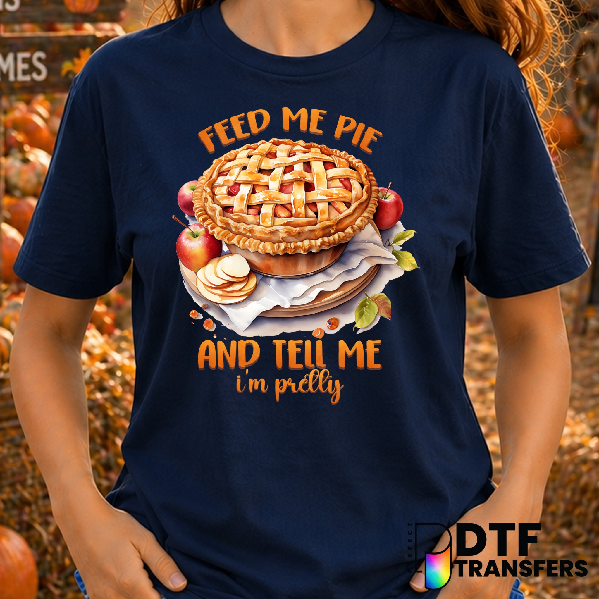 Feed Me Pie And Tell Me I'm Pretty – Thanksgiving DTF Transfer