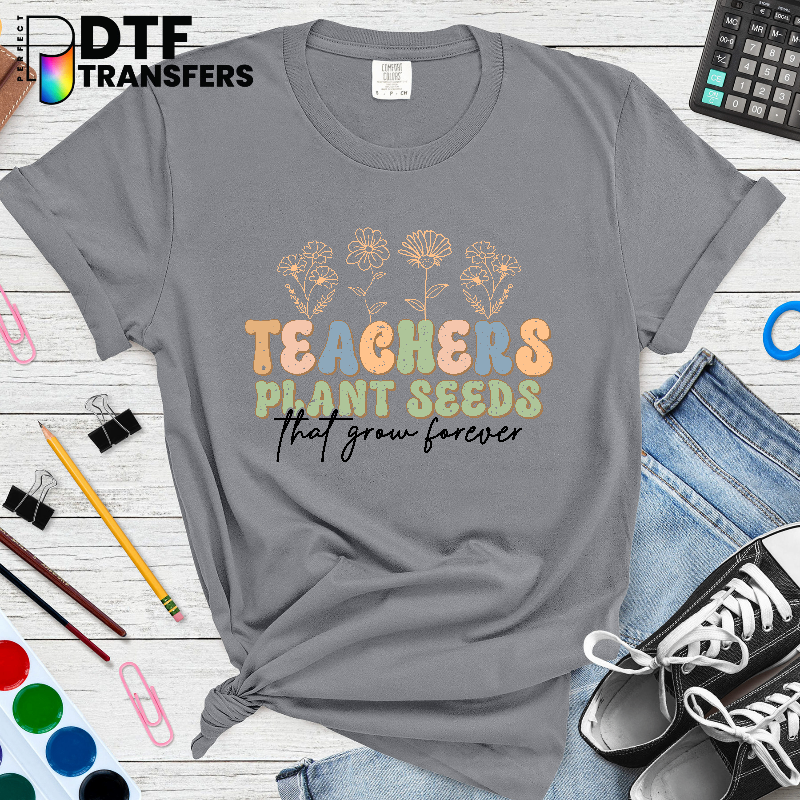 Floral Teachers Plant Seeds That Grow Forever – Teacher DTF Transfer