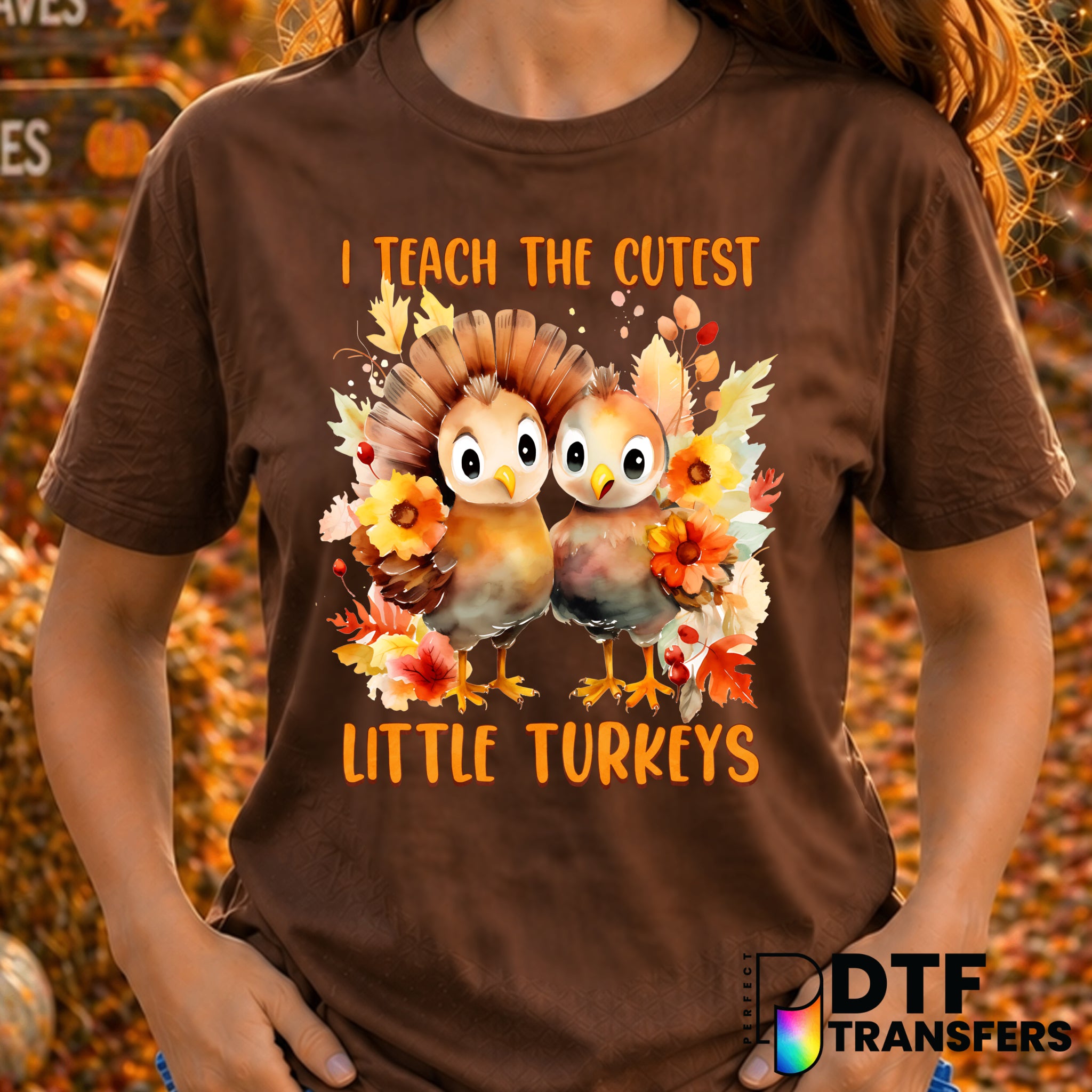 I Teach The Cutest Little Turkeys – Thanksgiving DTF Transfer