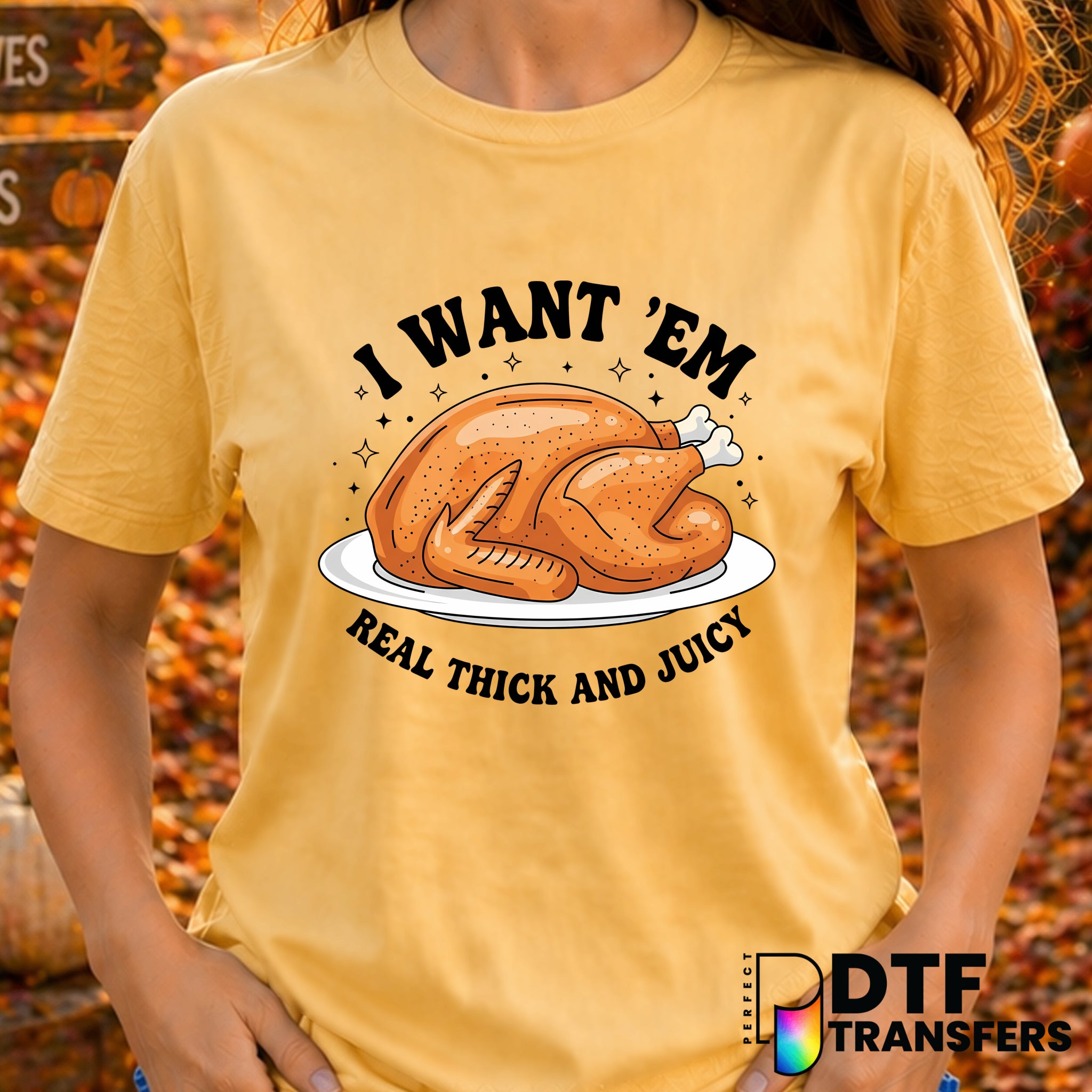 I Want 'Em Real Thick and Juicy Turkey Leg Thanksgiving Funny – Thanksgiving DTF Transfer