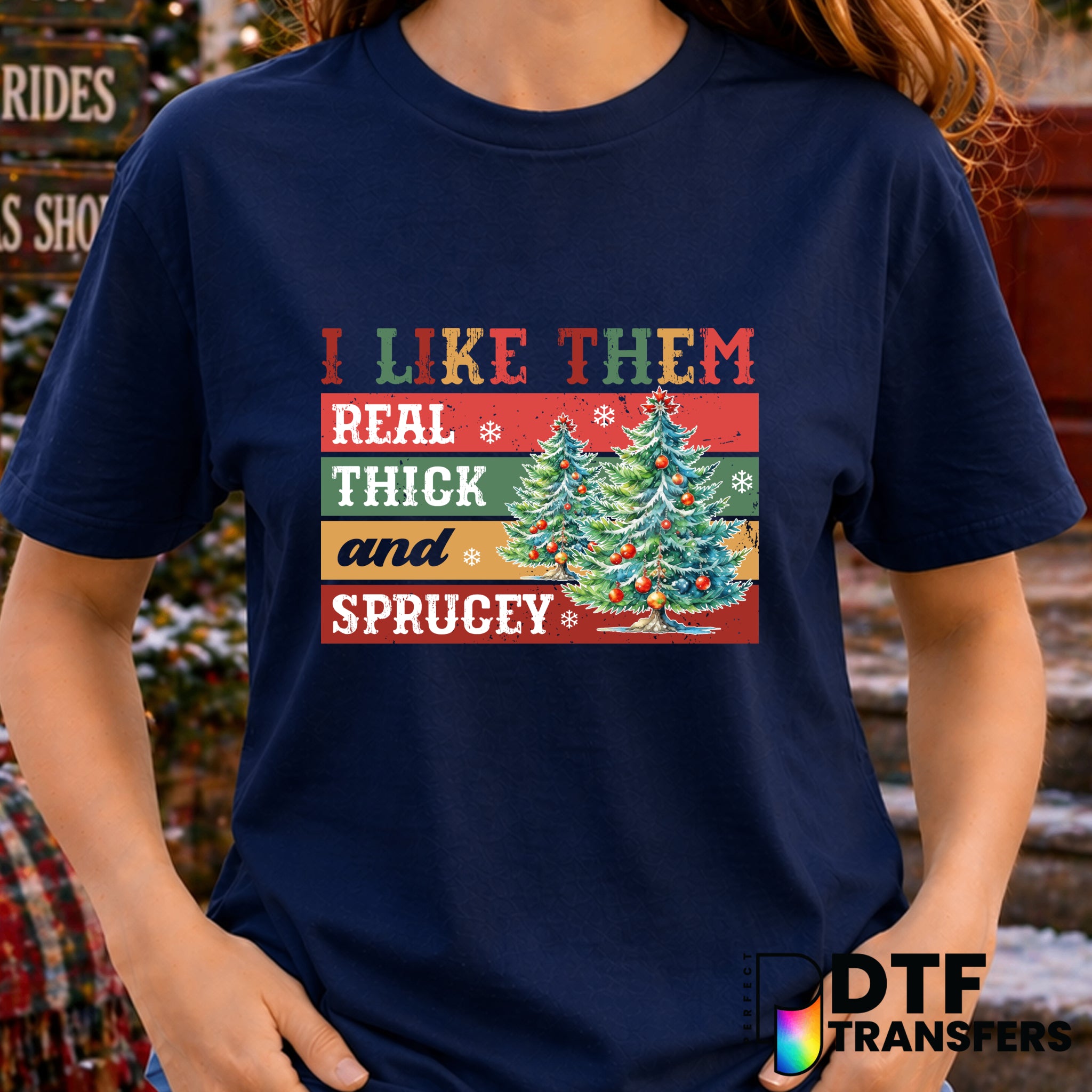 I Like Them Real Thick and Sprucey – Christmas DTF Transfer