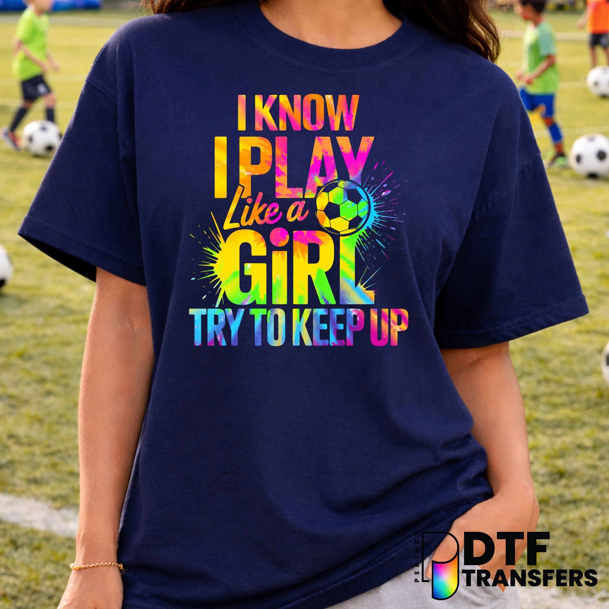 I Know I Play Like A Girl Try To Keep Up – Soccer DTF Transfer