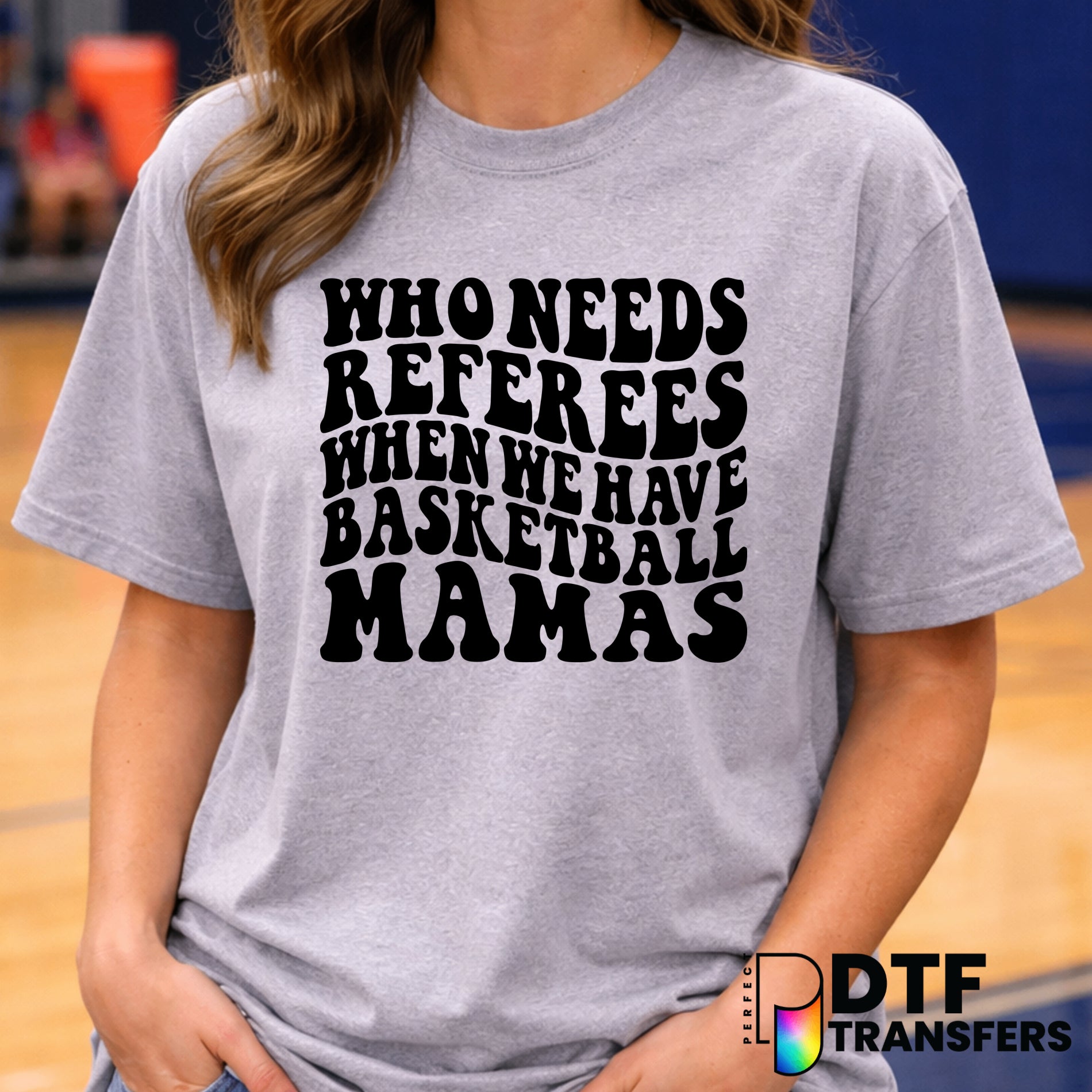 Who Needs Referees When We Have Basketball Mamas – Basketball DTF Transfer