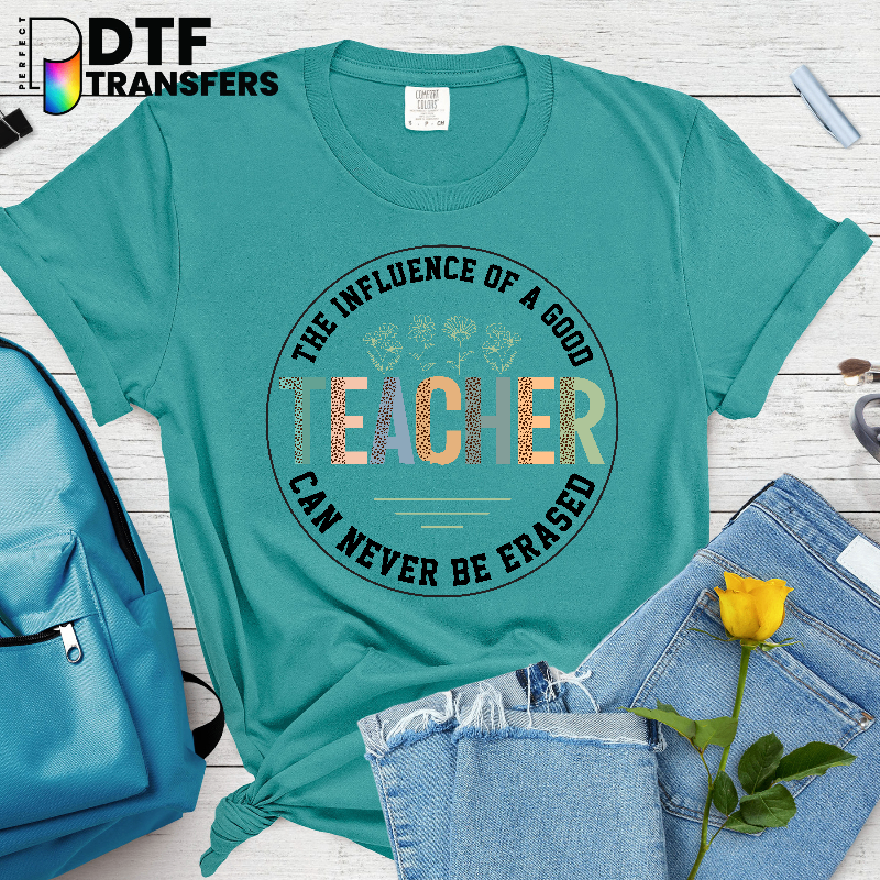 The Influence Of A Good Teacher Can Never Be Erased – Teacher DTF Transfer