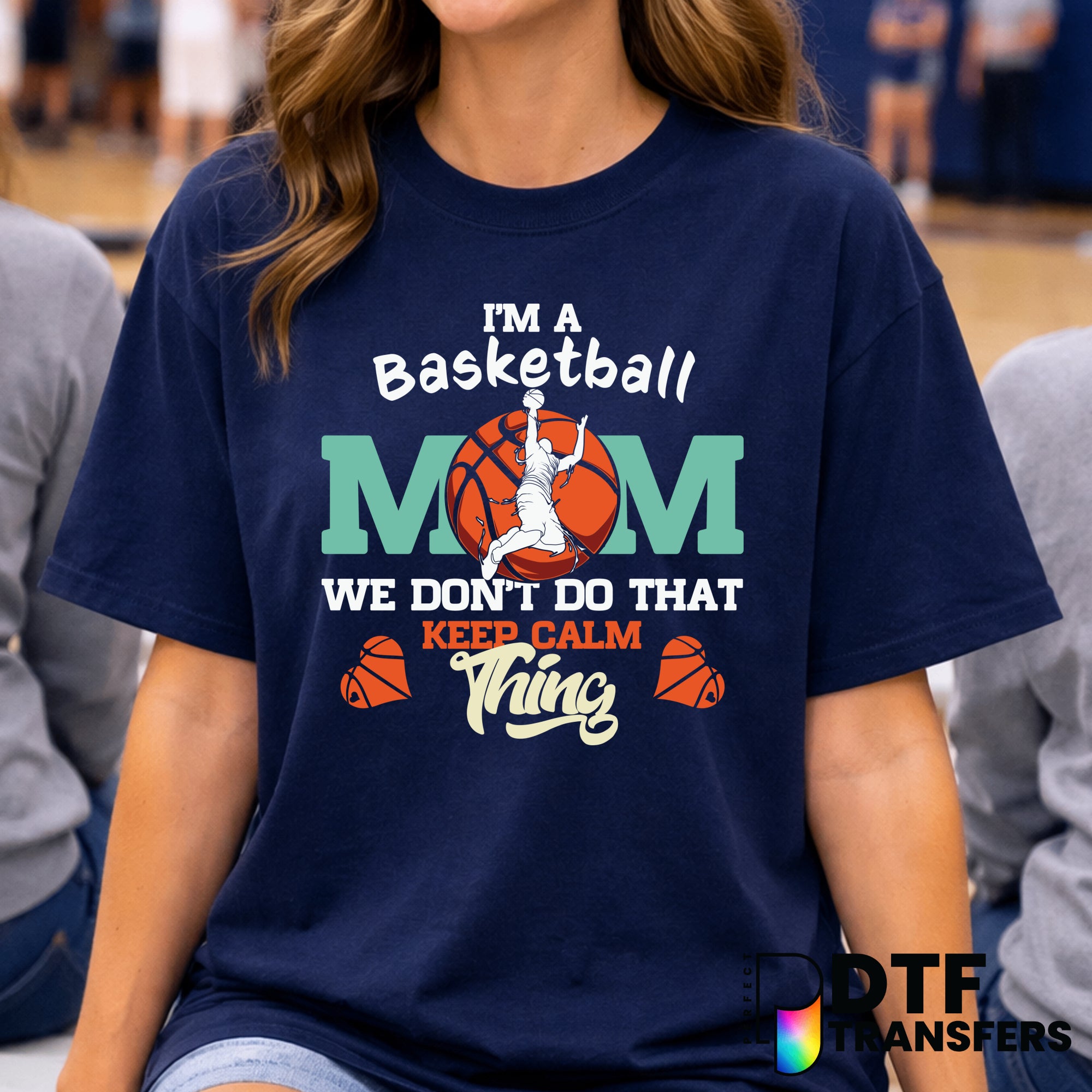I'm A Basketball Mom We Don't Do That Calm Thing Funny – Basketball DTF Transfer