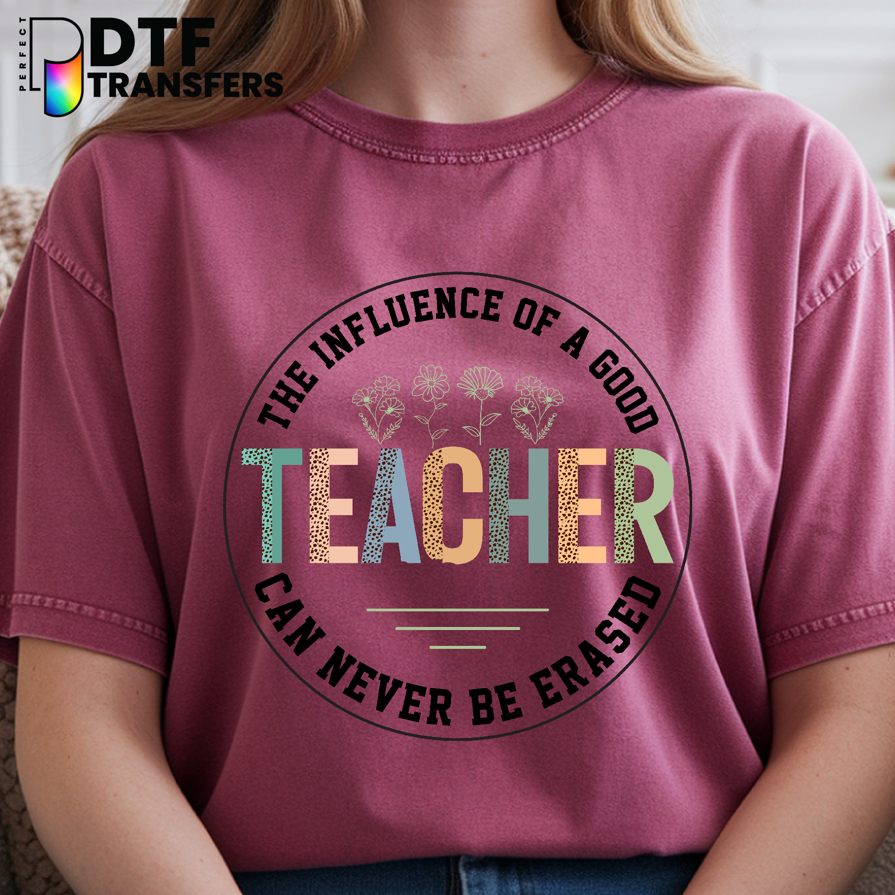 The Influence Of A Good Teacher Can Never Be Erased – Teacher DTF Transfer