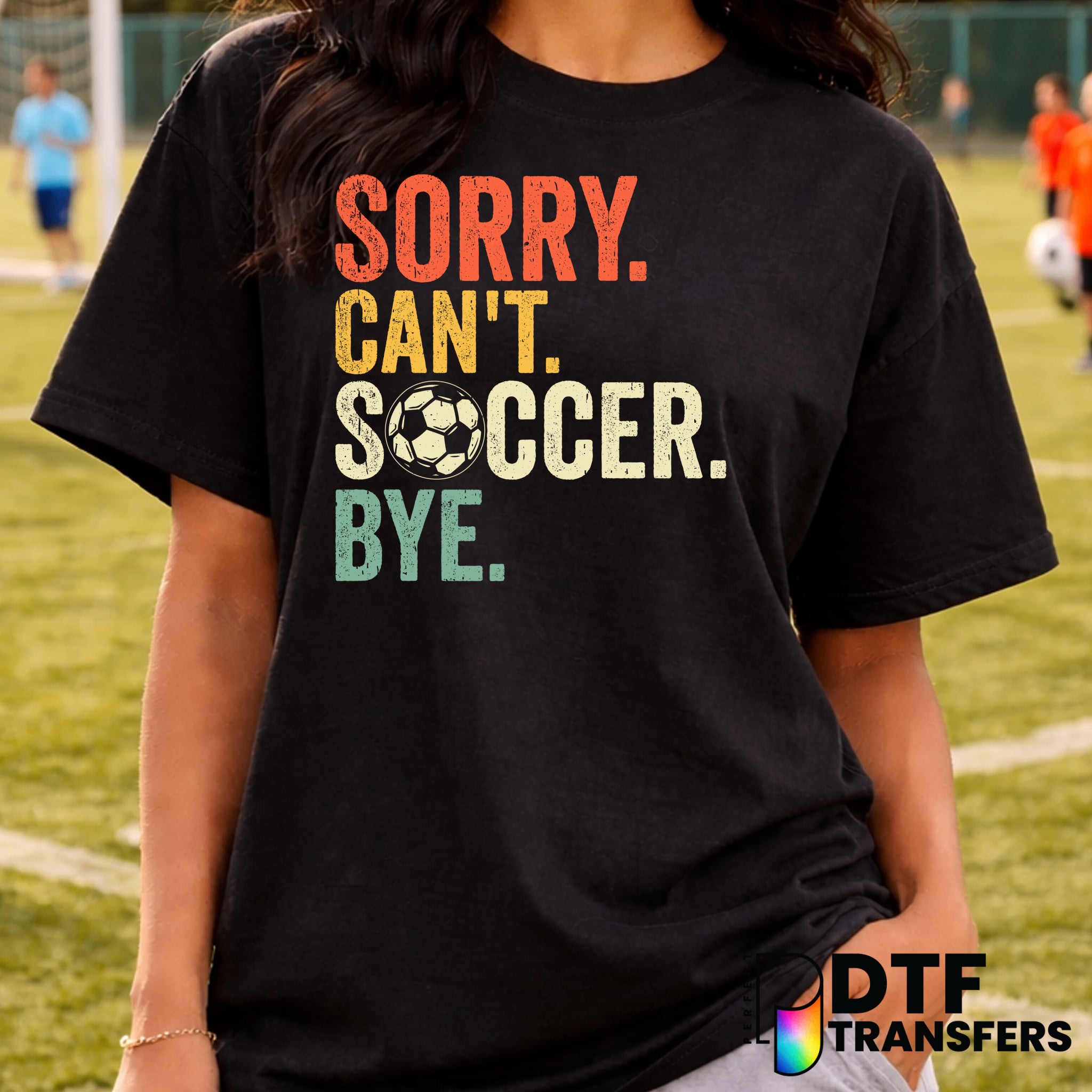 Sorry Can't Soccer Bye – Soccer DTF Transfer