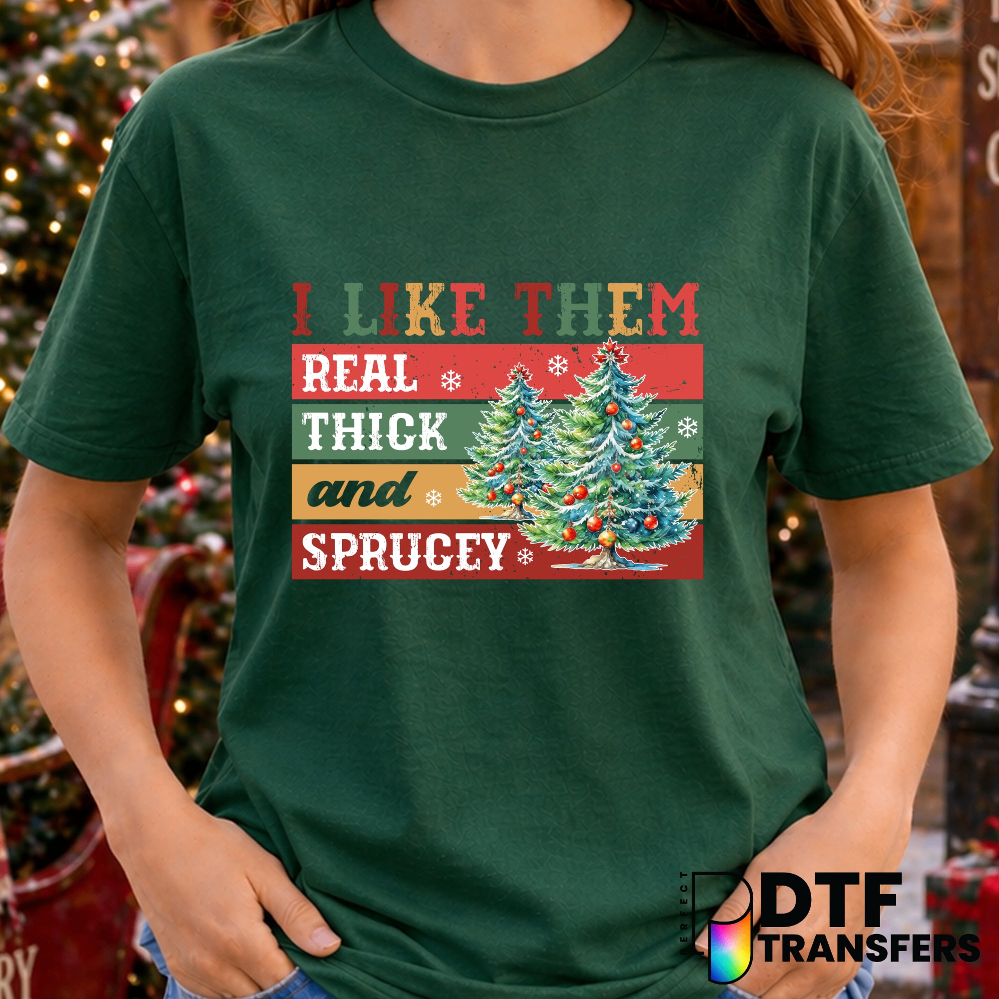 I Like Them Real Thick and Sprucey – Christmas DTF Transfer