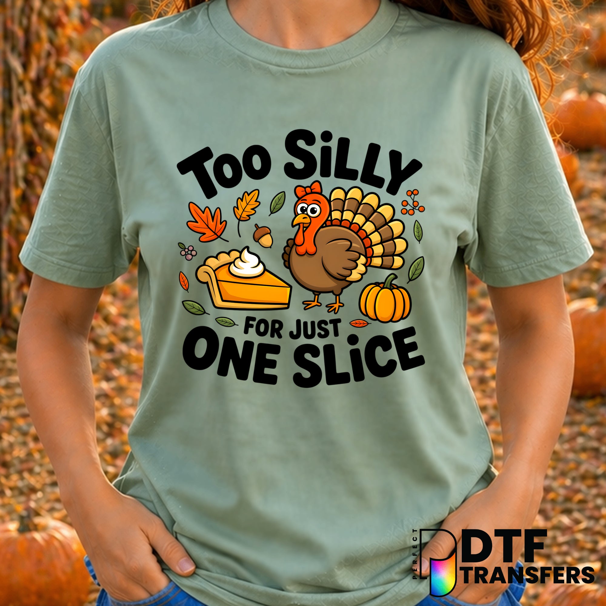 Too Silly for Just One Slice Funny Thanksgiving Food Lover – DTF Transfer