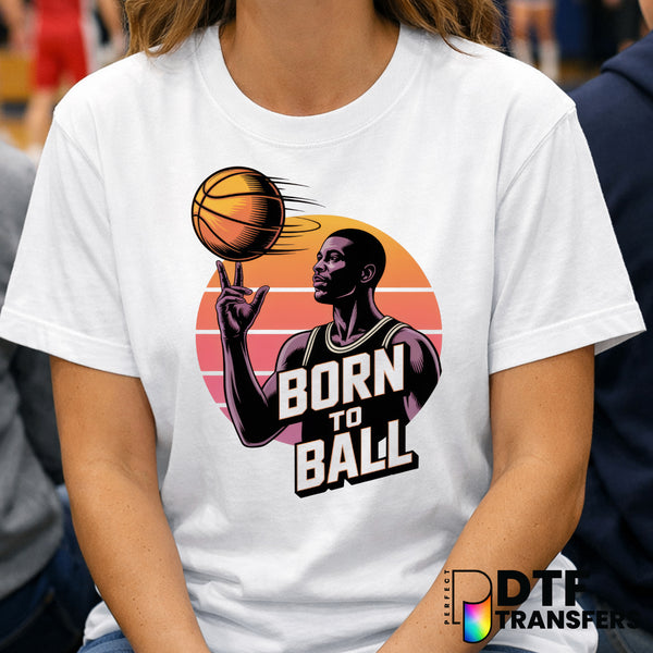 BORN TO BALL – Basketball DTF Transfer