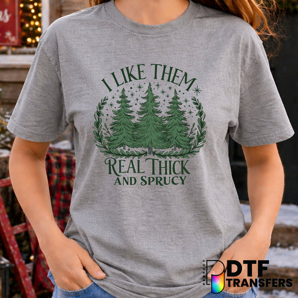 I Like Them Real Thick and Sprucey – Christmas DTF Transfer