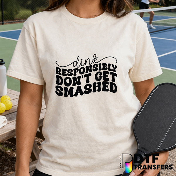 Dink Responsibly Don't Get Smashed – Pickleball DTF Transfer