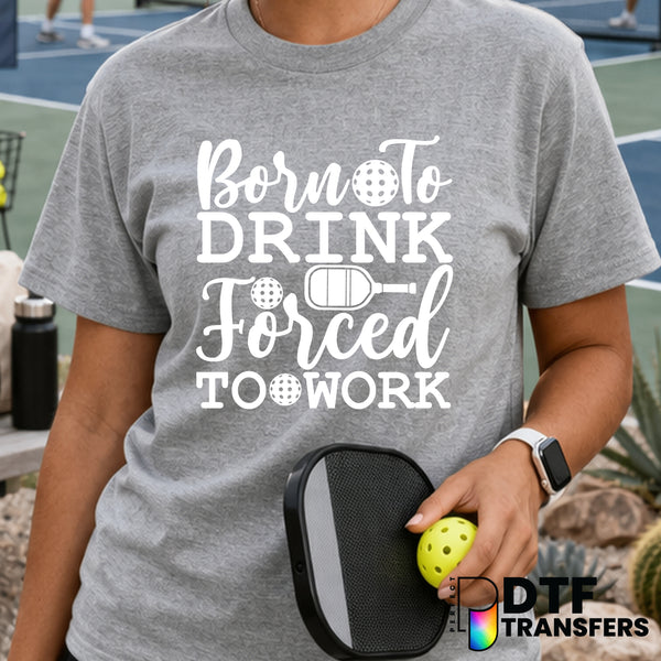 Born to Drink Forced to Work Pickleball – DTF Transfer