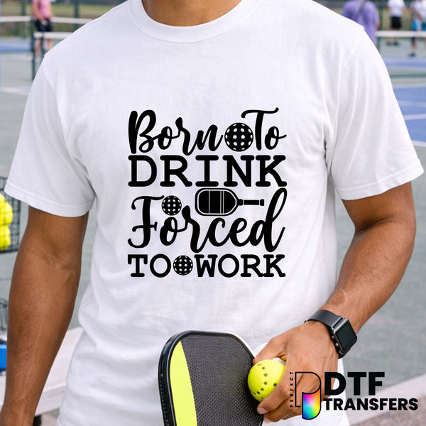 Born to Drink Forced to Work Pickleball – DTF Transfer