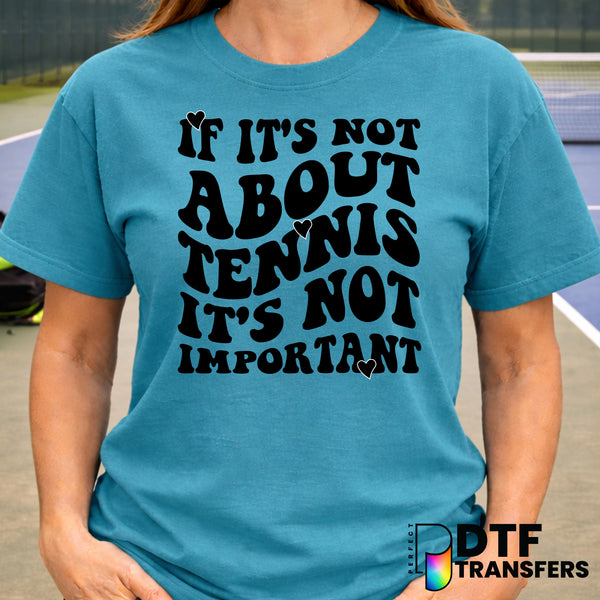 If It's Not About Tennis It's Not Important – Tennis DTF Transfer