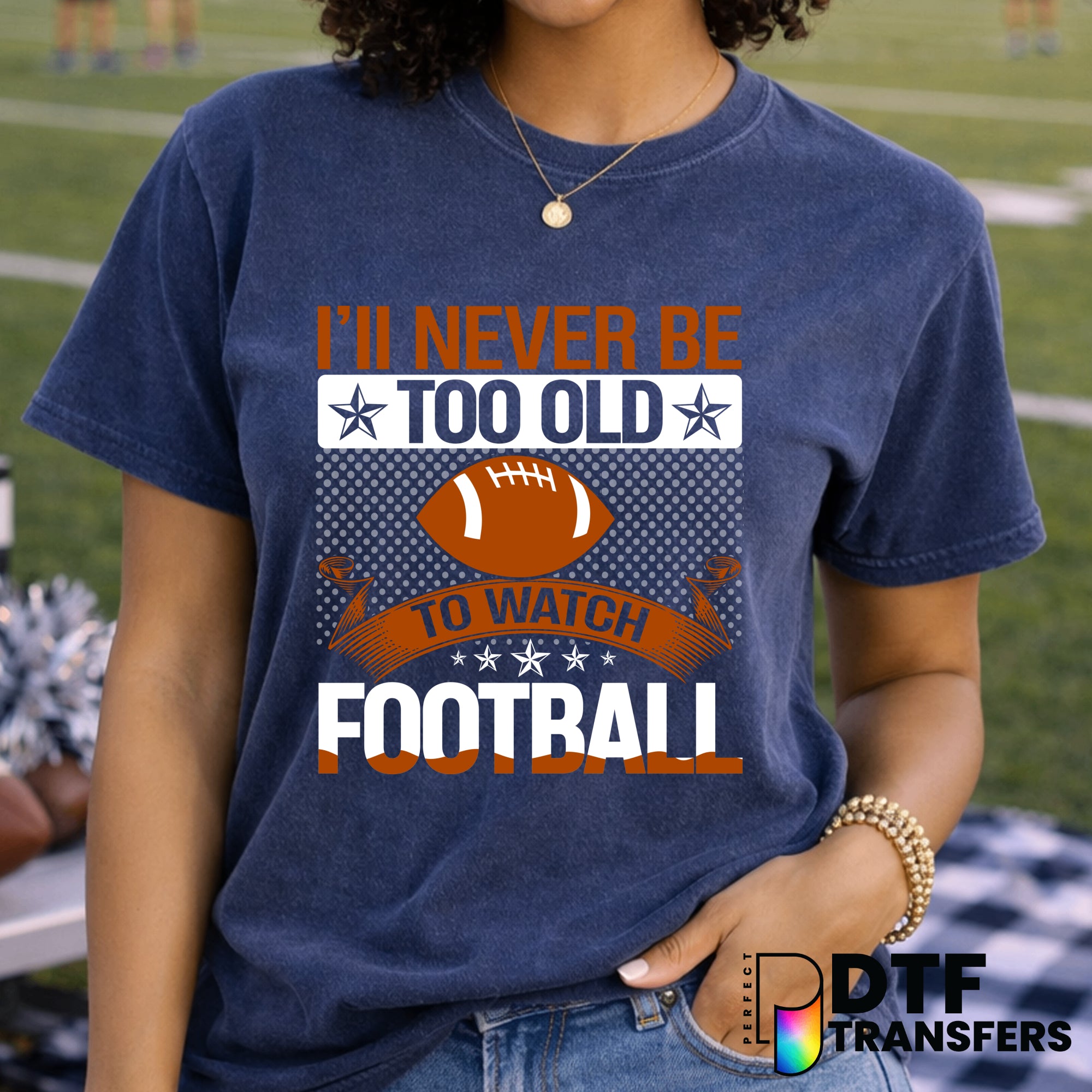 I'll Never Be too Old To Watch Football – Football DTF Transfer