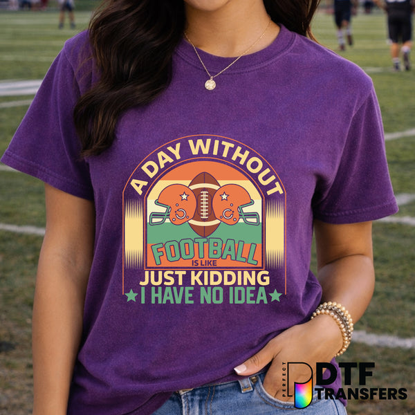 A Day Without Football is Like Just Kidding – Football DTF Transfer