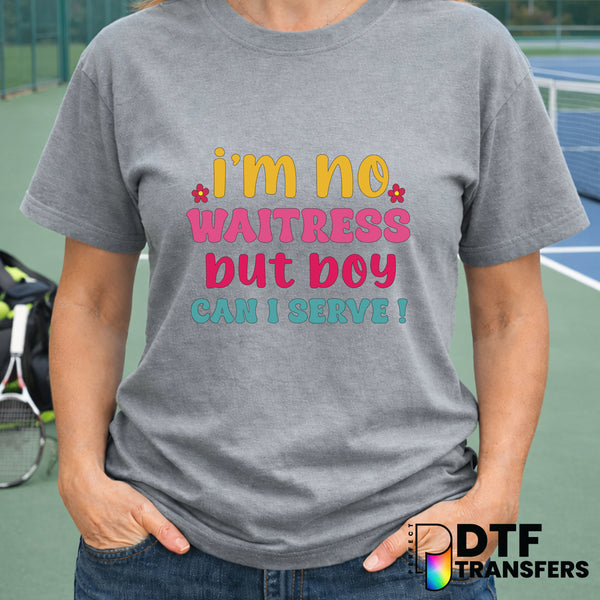 I'm No Waitress But Boy Can I Serve – Tennis DTF Transfer
