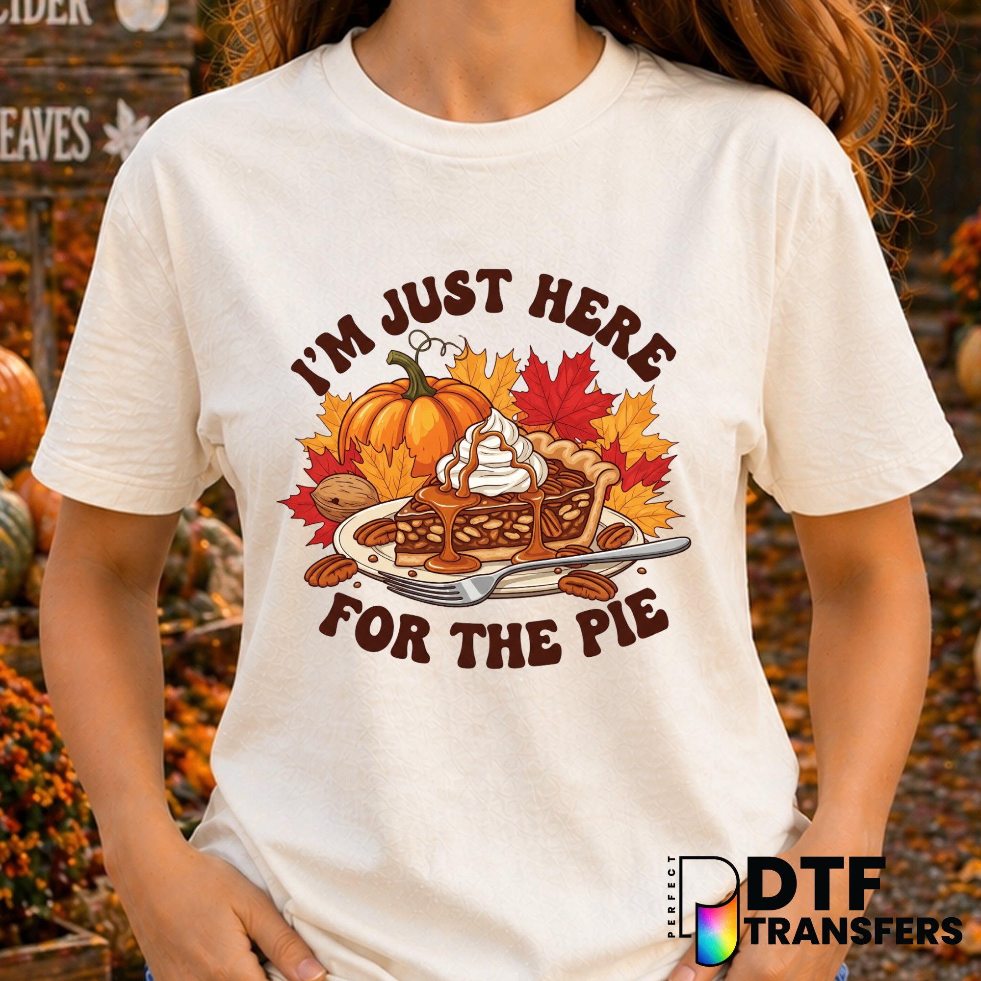I'm Just Here for The Pie – Thanksgiving DTF Transfer
