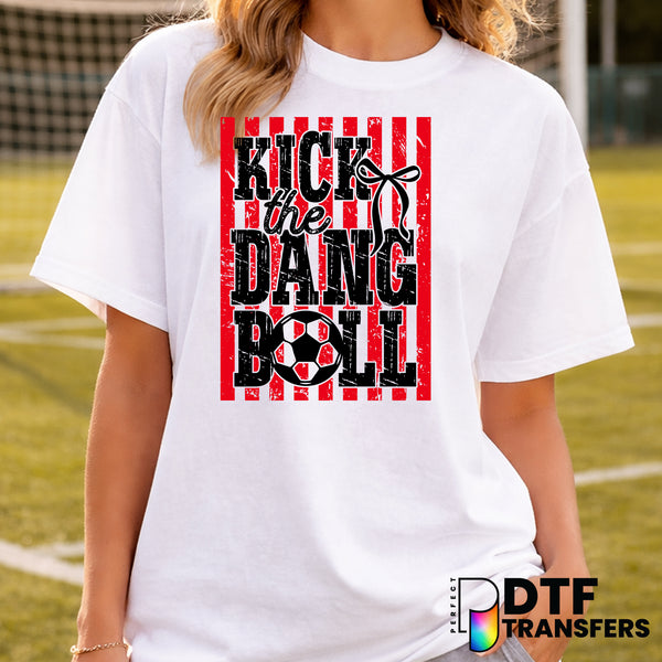 KICK THE DANG BALL – Soccer DTF Transfer
