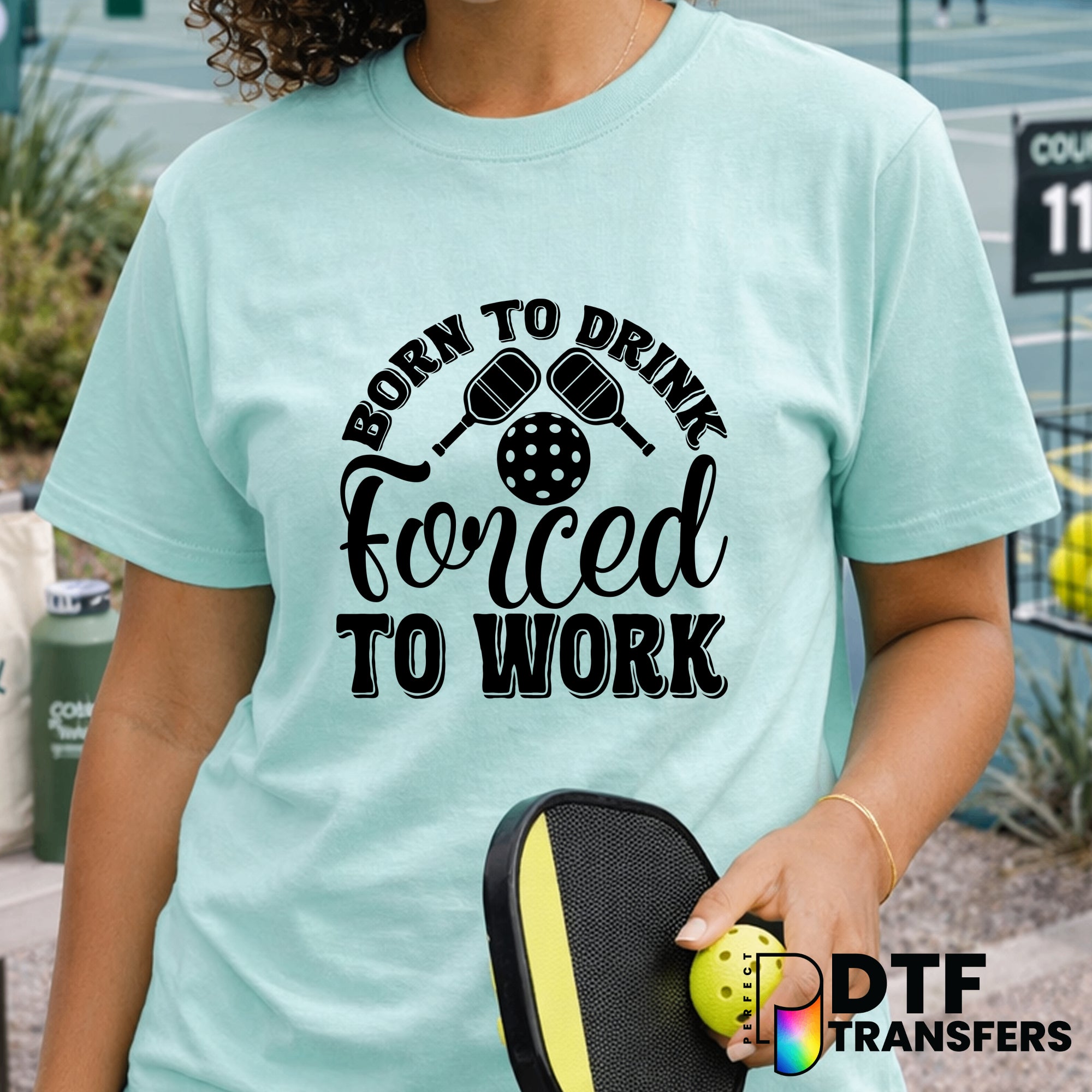 BORN TO DRINK FORCED TO WORK PICKLEBALL – Pickleball DTF Transfer
