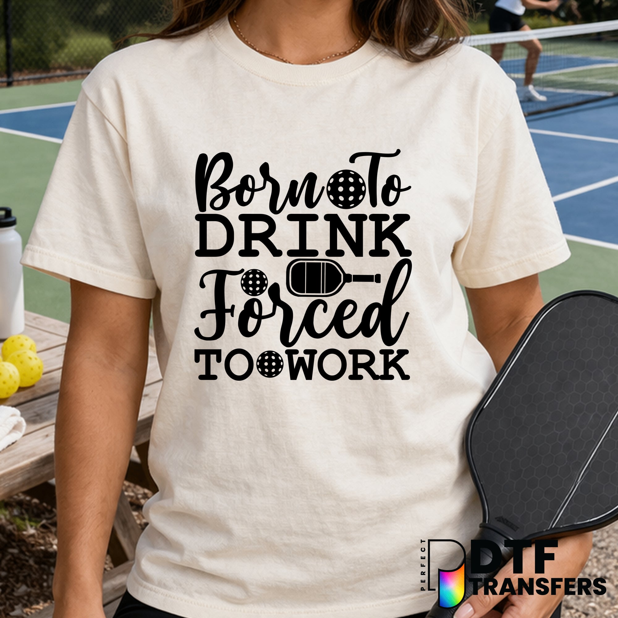 Born to Drink Forced to Work Pickleball – DTF Transfer