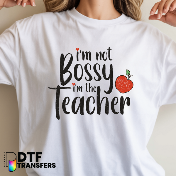 I'M NOT BOSSY I'M THE TEACHER – Teacher DTF Transfer