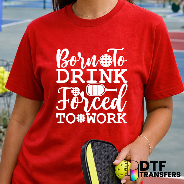 Born to Drink Forced to Work Pickleball – DTF Transfer