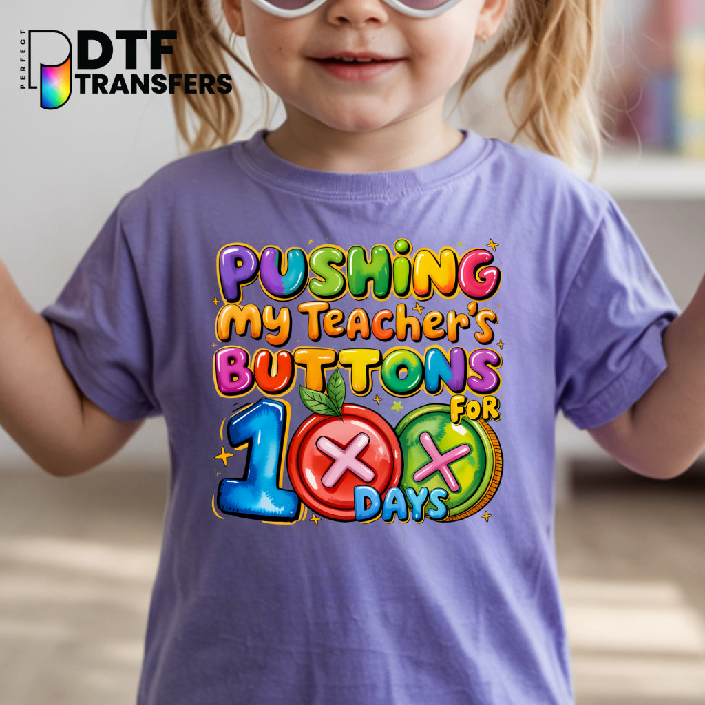 Pushing My Teachers Buttons for 100 Days – 100 Days of School – Teacher DTF Transfer