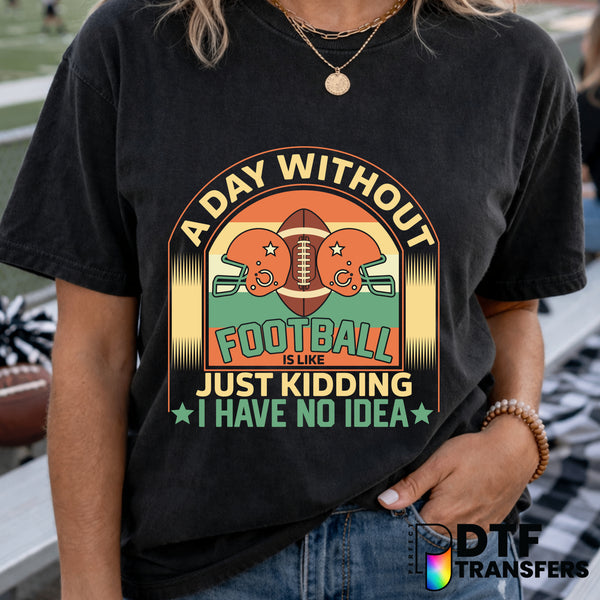 A Day Without Football is Like Just Kidding – Football DTF Transfer