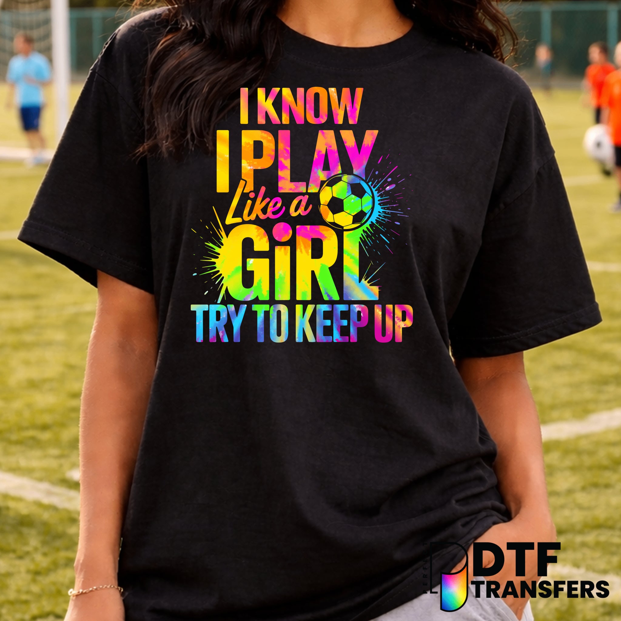 I Know I Play Like A Girl Try To Keep Up – Soccer DTF Transfer