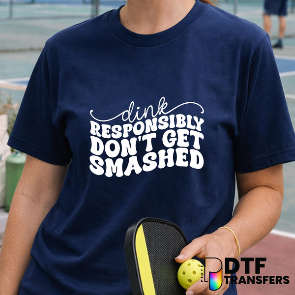 Dink Responsibly Don't Get Smashed – Pickleball DTF Transfer
