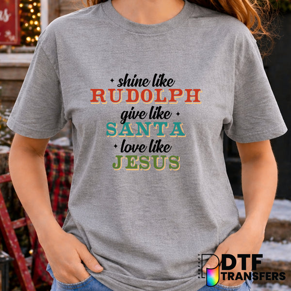 Shine Like Rudolph Give Like Santa Love Like Jesus – Christmas DTF Transfer