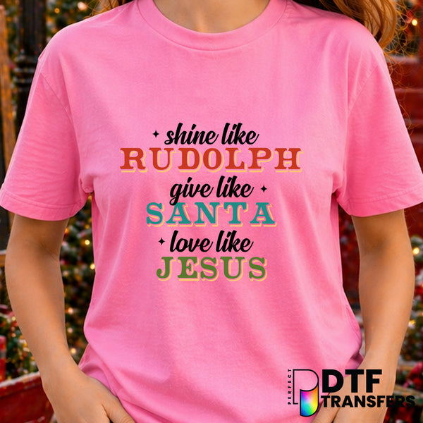 Shine Like Rudolph Give Like Santa Love Like Jesus – Christmas DTF Transfer