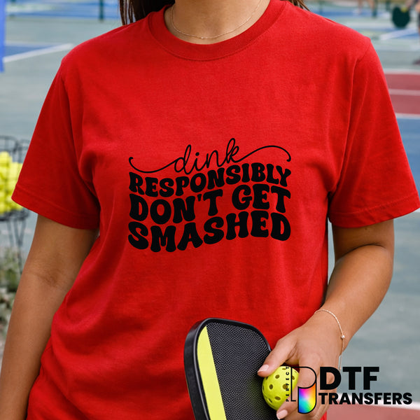 Dink Responsibly Don't Get Smashed – Pickleball DTF Transfer