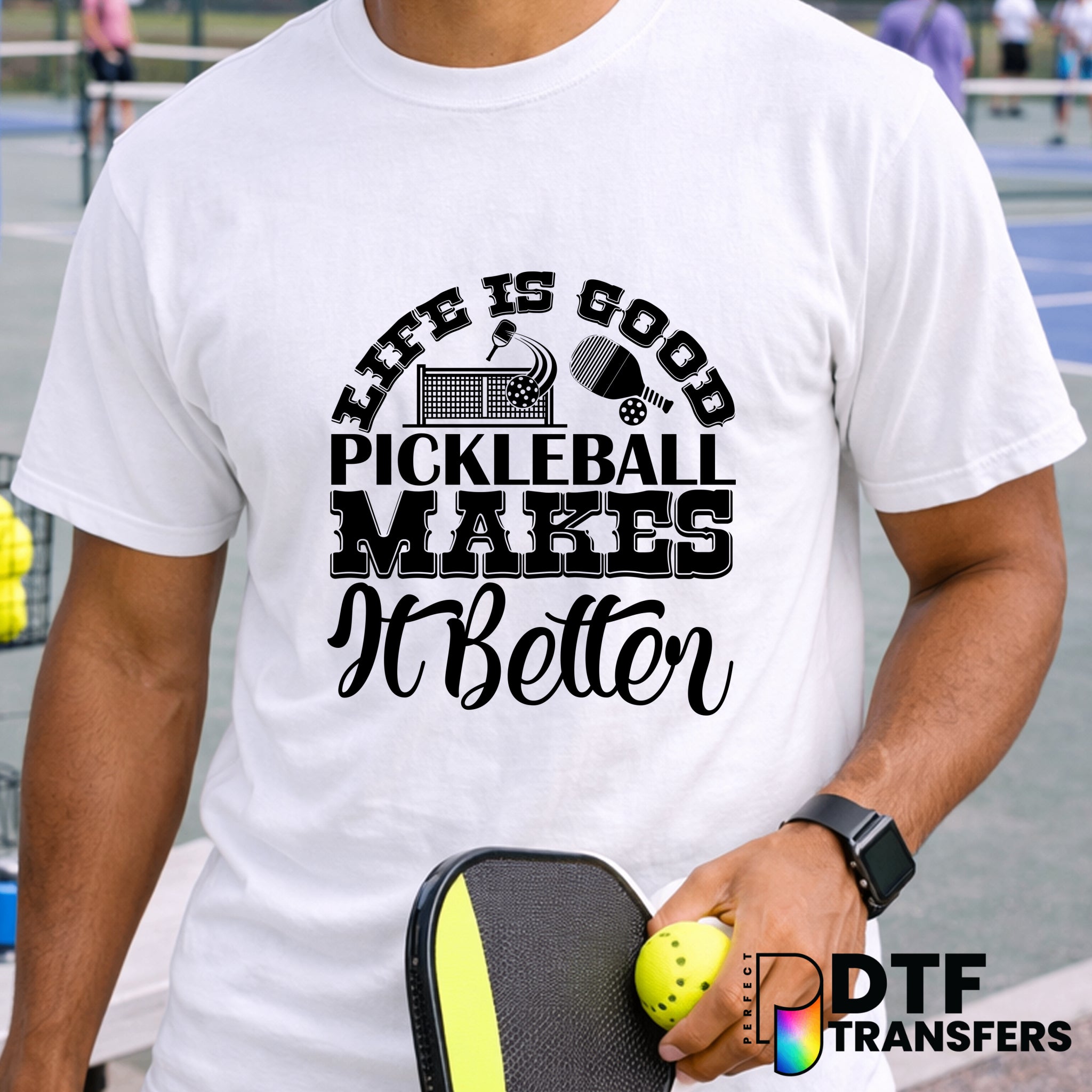 Life is Good Pickleball Makes it Better – Pickleball DTF Transfer