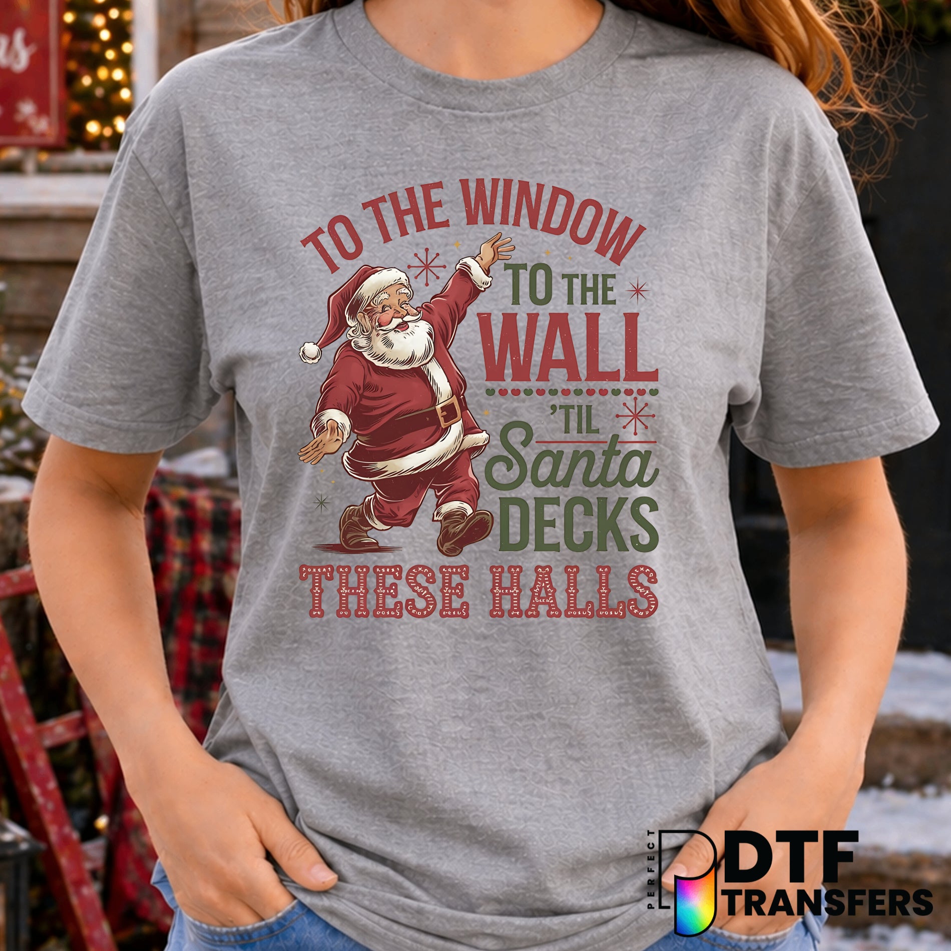 To The Window To The Wall Til Santa Decks These Halls – Christmas DTF Transfer
