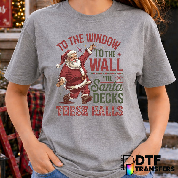 To The Window To The Wall Til Santa Decks These Halls – Christmas DTF Transfer
