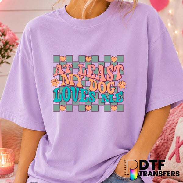 At Least My Dog Loves Me – Valentine's Day DTF Transfer (view 2 of 2) – by Perfect DTF Transfers – Premade DTF Transfers –...