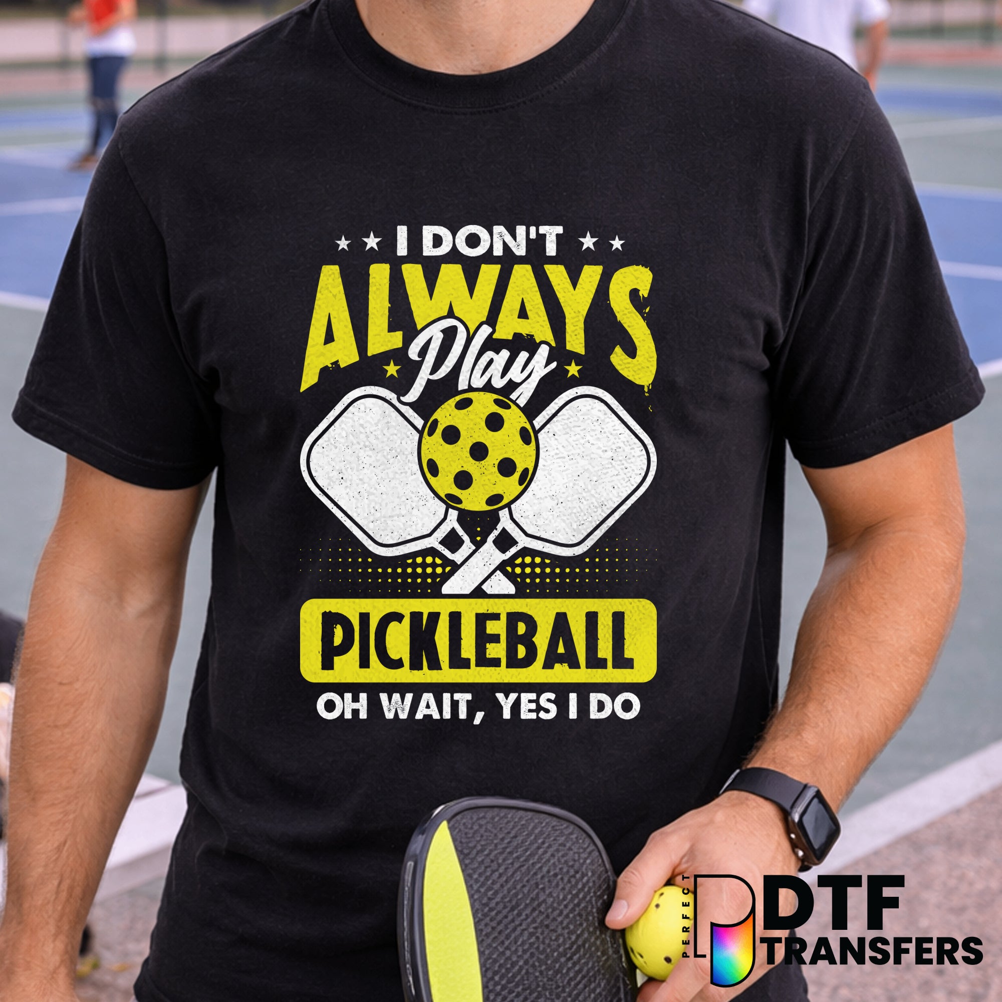 I Don't Always Play Pickleball Oh Wait Yes I Do – Pickleball DTF Transfer