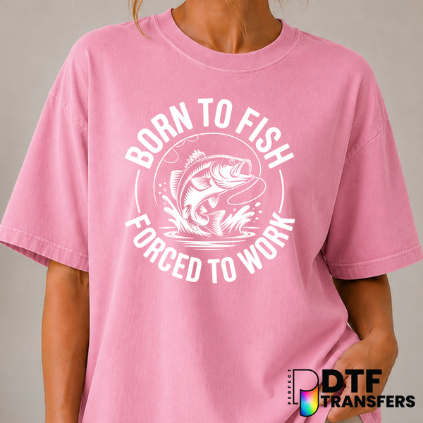 BORN TO FISH FORCED TO WORK – Fishing DTF Transfer (view 2 of 2) – by Perfect DTF Transfers – Premade DTF Transfers – Fish...