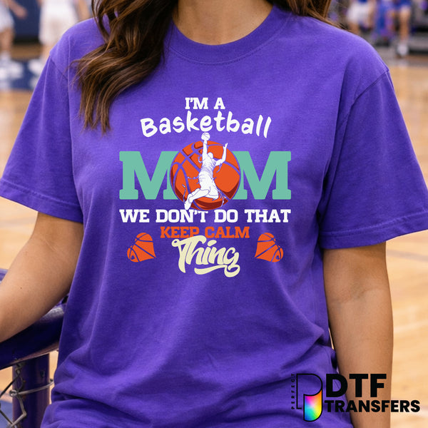 I'm A Basketball Mom We Don't Do That Calm Thing Funny – Basketball DTF Transfer